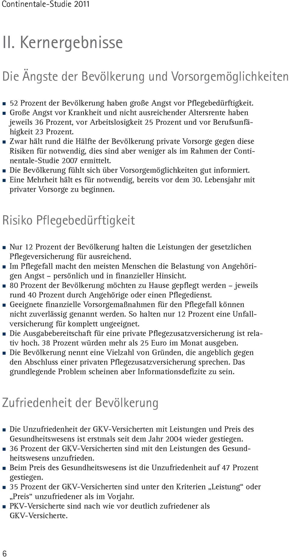 Zwar hält rund die Hälfte der Bevölkerung private Vorsorge gegen diese Risiken für notwendig, dies sind aber weniger als im Rahmen der Continentale-Studie 2007 ermittelt.