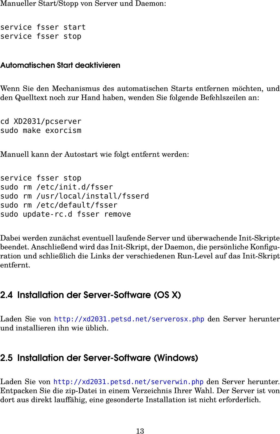 d/fsser sudo rm /usr/local/install/fsserd sudo rm /etc/default/fsser sudo update-rc.d fsser remove Dabei werden zunächst eventuell laufende Server und überwachende Init-Skripte beendet.