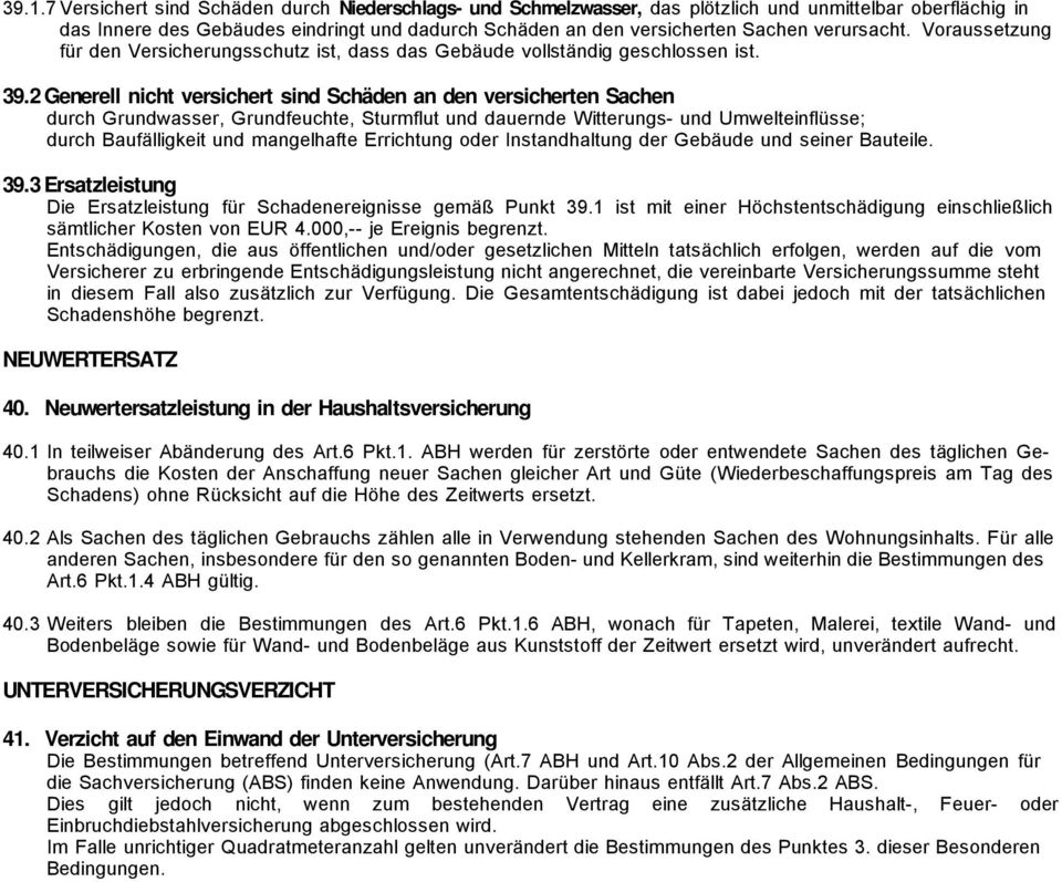 2 Generell nicht versichert sind Schäden an den versicherten Sachen durch Grundwasser, Grundfeuchte, Sturmflut und dauernde Witterungs- und Umwelteinflüsse; durch Baufälligkeit und mangelhafte