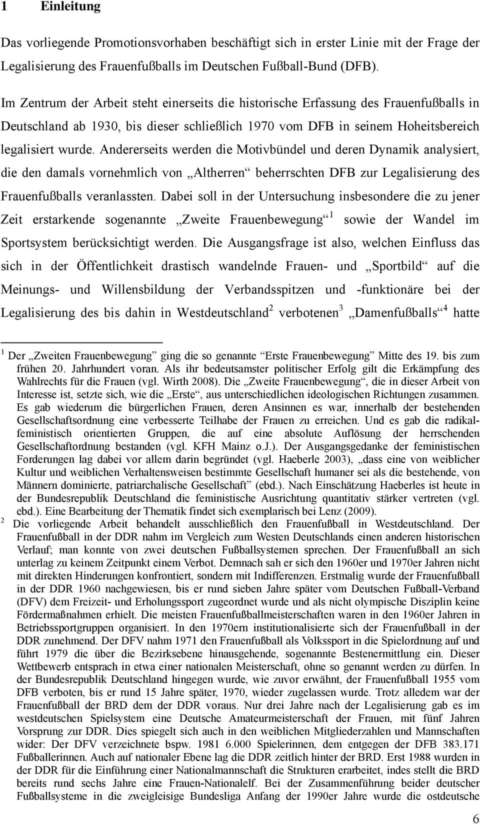 Andererseits werden die Motivbündel und deren Dynamik analysiert, die den damals vornehmlich von Altherren beherrschten DFB zur Legalisierung des Frauenfußballs veranlassten.