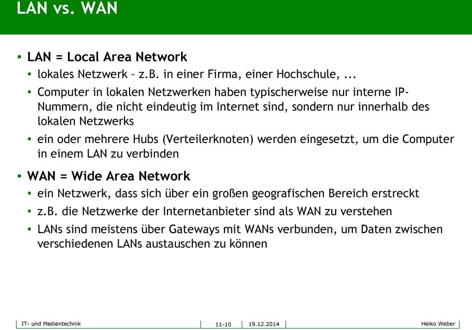 oder mehrere Hubs (Verteilerknoten) werden eingesetzt, um die Computer in einem LAN zu verbinden WAN = Wide Area Network ein Netzwerk, dass sich über ein großen