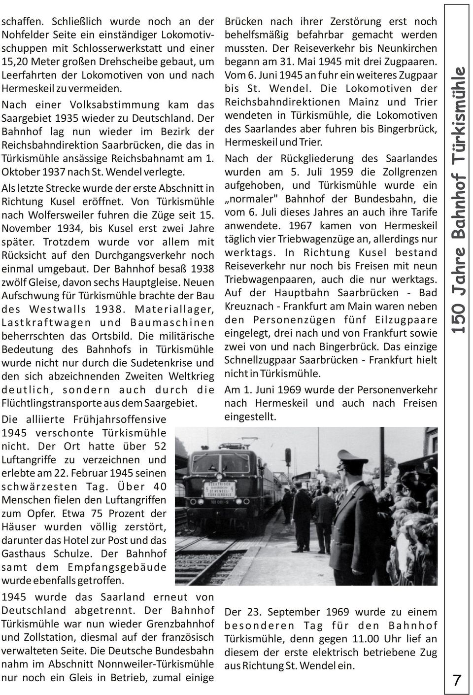 mussten. Der Reiseverkehr bis Neunkirchen 15,20 Meter großen Drehscheibe gebaut, um begann am 31. Mai 1945 mit drei Zugpaaren. Leerfahrten der Lokomotiven von und nach Vom 6.