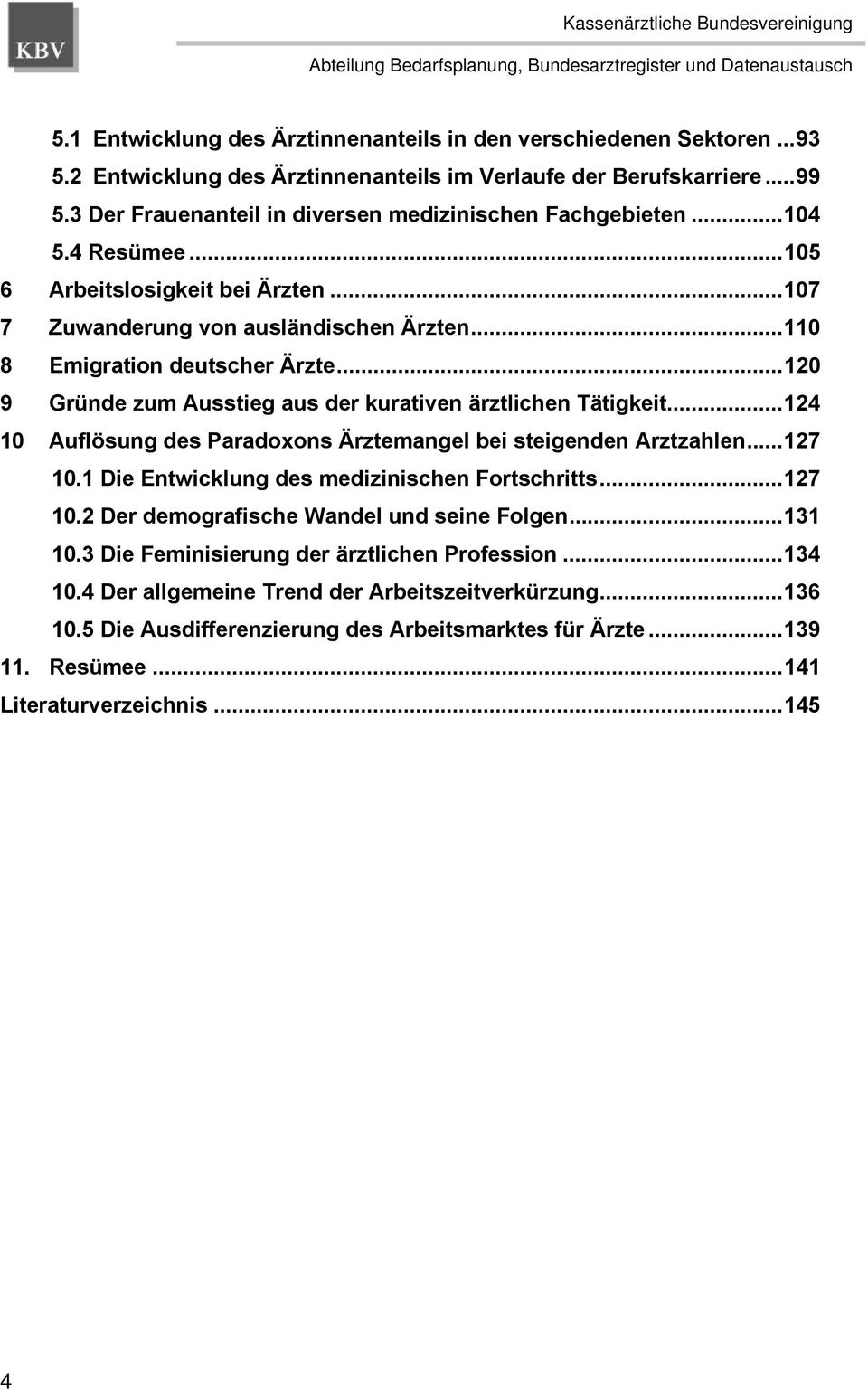 ..107 7 Zuwanderung von ausländischen Ärzten...110 8 Emigration deutscher Ärzte...120 9 Gründe zum Ausstieg aus der kurativen ärztlichen Tätigkeit.