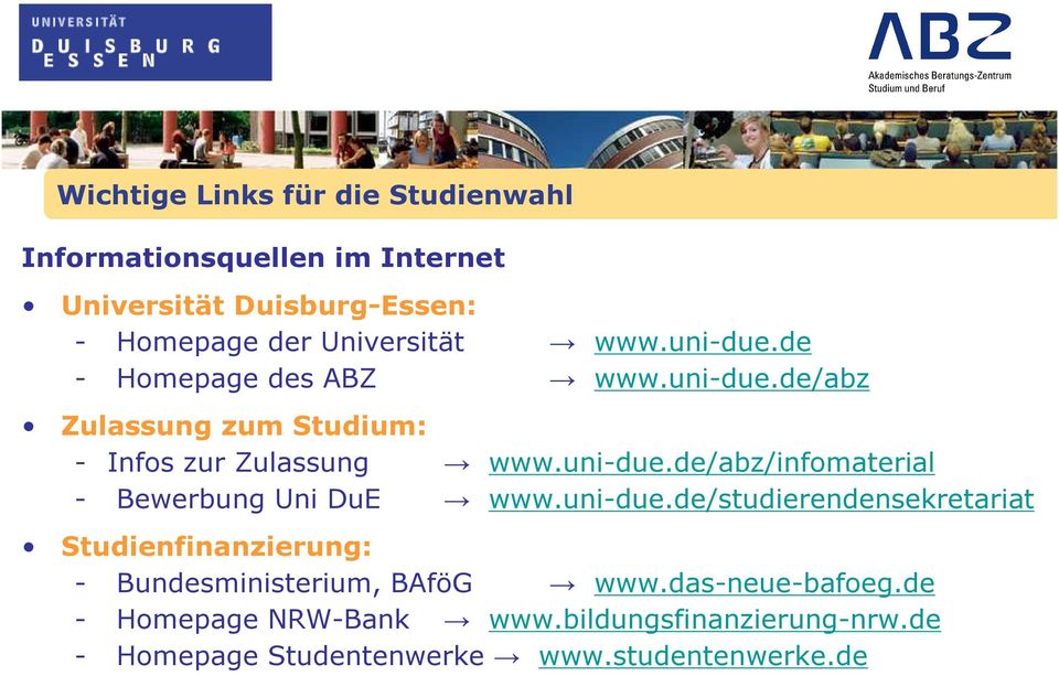 uni-due.de/abz/infomaterial - Bewerbung Uni DuE www.uni-due.de/studierendensekretariat Studienfinanzierung: - Bundesministerium, BAföG www.