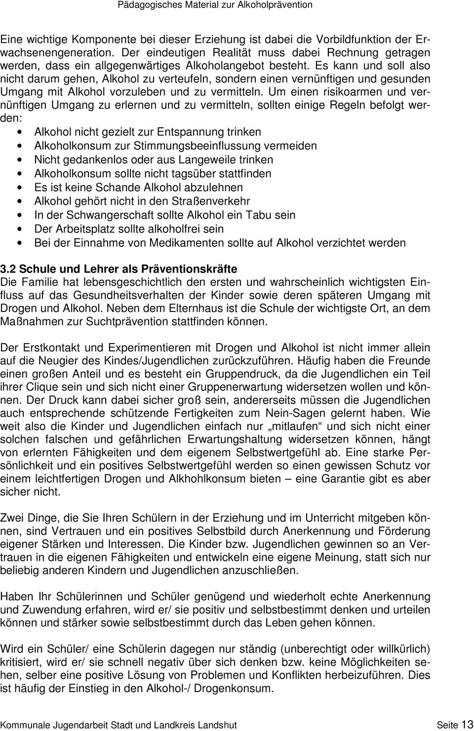 Es kann und soll also nicht darum gehen, Alkohol zu verteufeln, sondern einen vernünftigen und gesunden Umgang mit Alkohol vorzuleben und zu vermitteln.