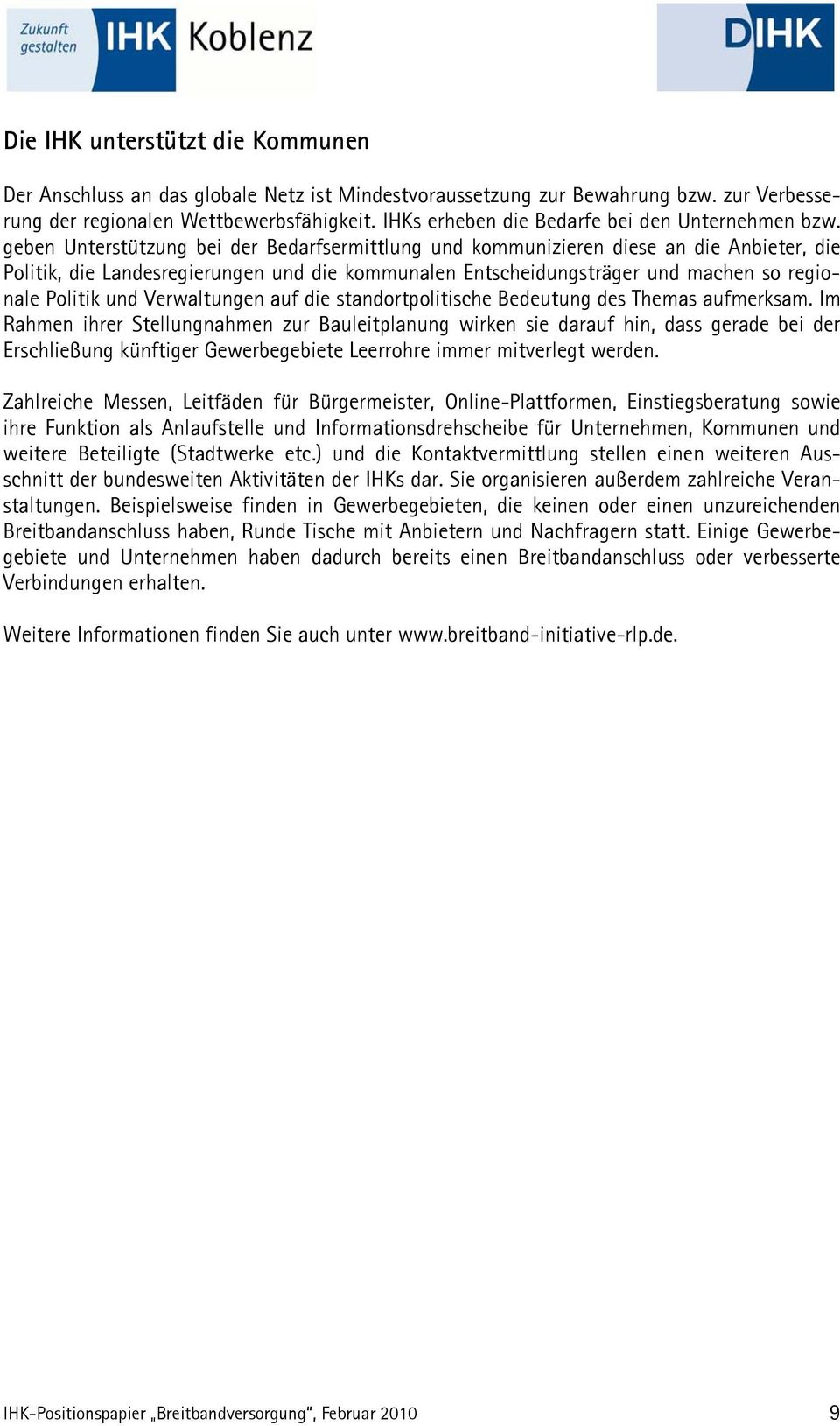 geben Unterstützung bei der Bedarfsermittlung und kommunizieren diese an die Anbieter, die Politik, die Landesregierungen und die kommunalen Entscheidungsträger und machen so regionale Politik und