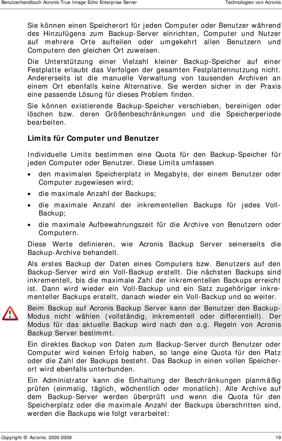 Die Unterstützung einer Vielzahl kleiner Backup-Speicher auf einer Festplatte erlaubt das Verfolgen der gesamten Festplattennutzung nicht.