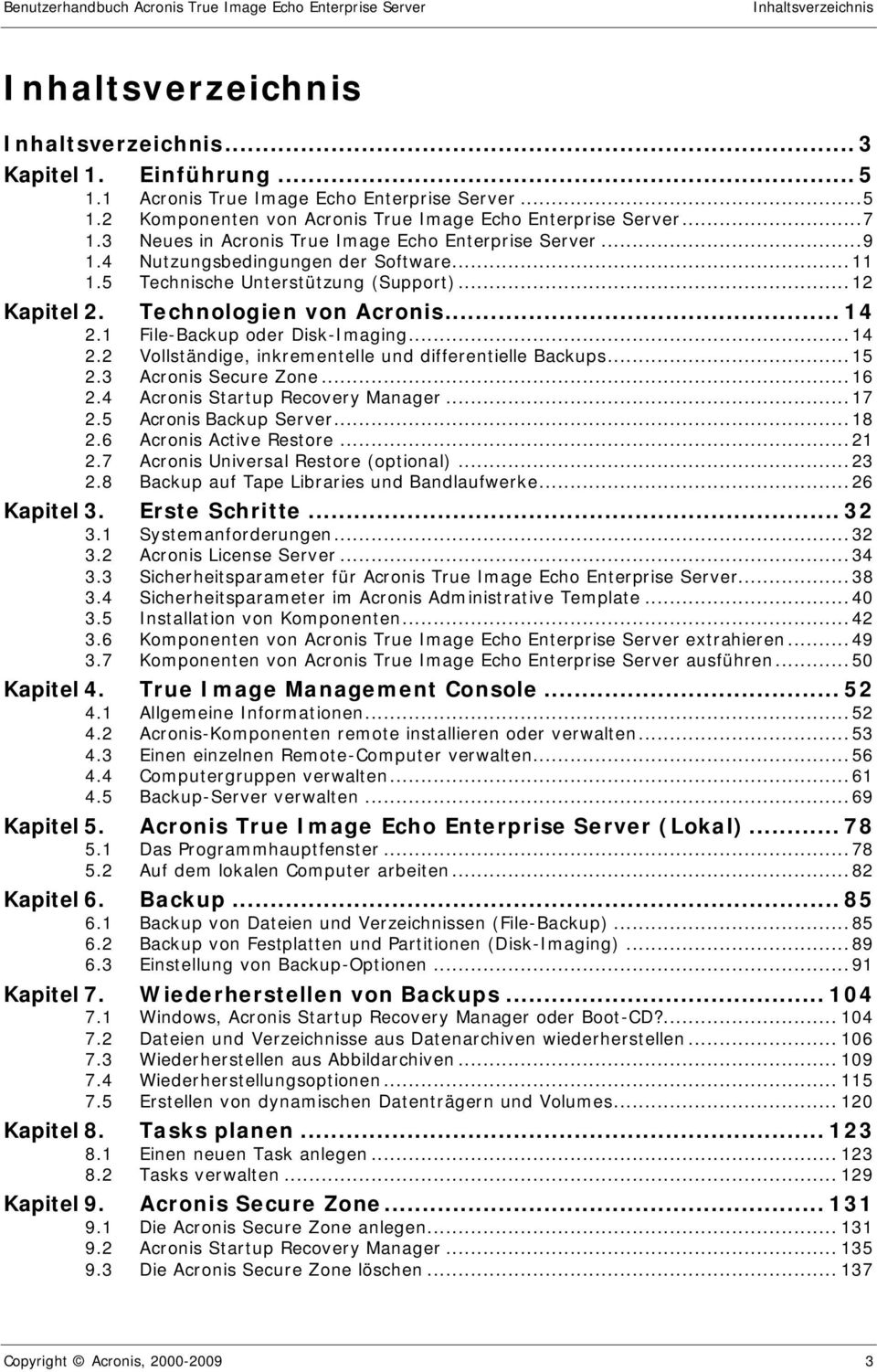 4 Nutzungsbedingungen der Software... 11 1.5 Technische Unterstützung (Support)... 12 Kapitel 2. Technologien von Acronis... 14 2.1 File-Backup oder Disk-Imaging... 14 2.2 Vollständige, inkrementelle und differentielle Backups.