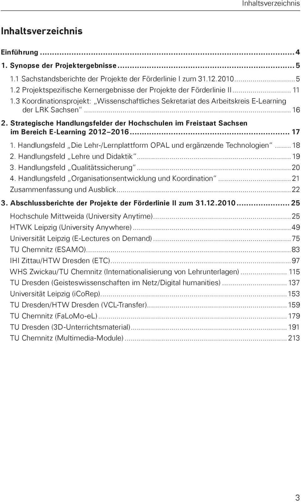 Strategische Handlungsfelder der Hochschulen im Freistaat Sachsen im Bereich E-Learning 2012 2016... 17 1. Handlungsfeld Die Lehr-/Lernplattform OPAL und ergänzende Technologien... 18 2.