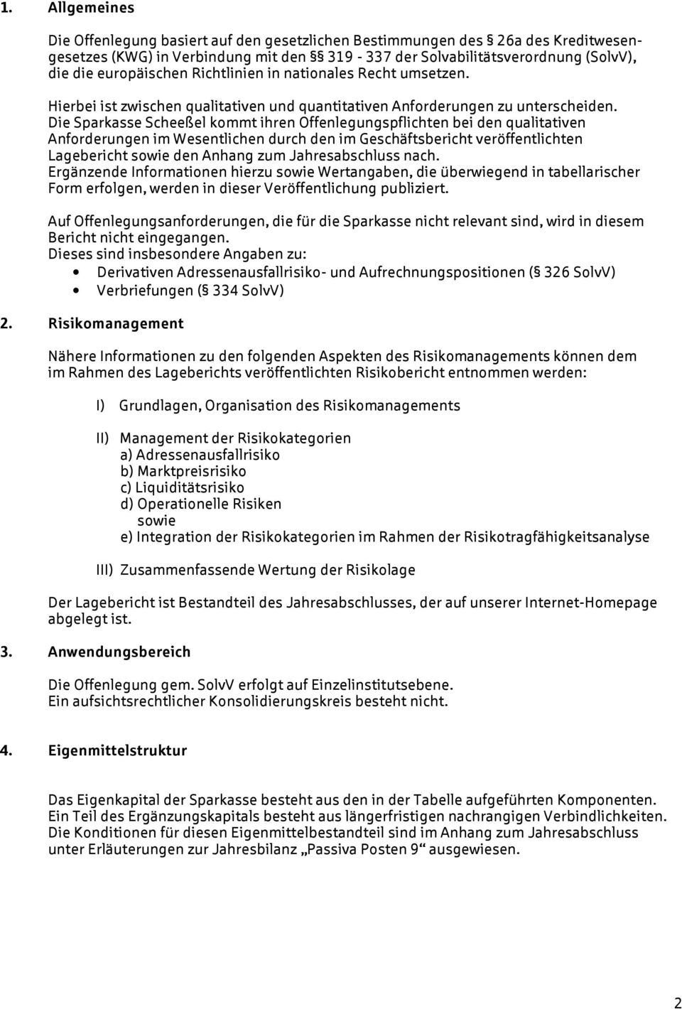 Die Sparkasse Scheeßel kommt ihren Offenlegungspflichten bei den qualitativen Anforderungen im Wesentlichen durch den im Geschäftsbericht veröffentlichten Lagebericht sowie den Anhang zum