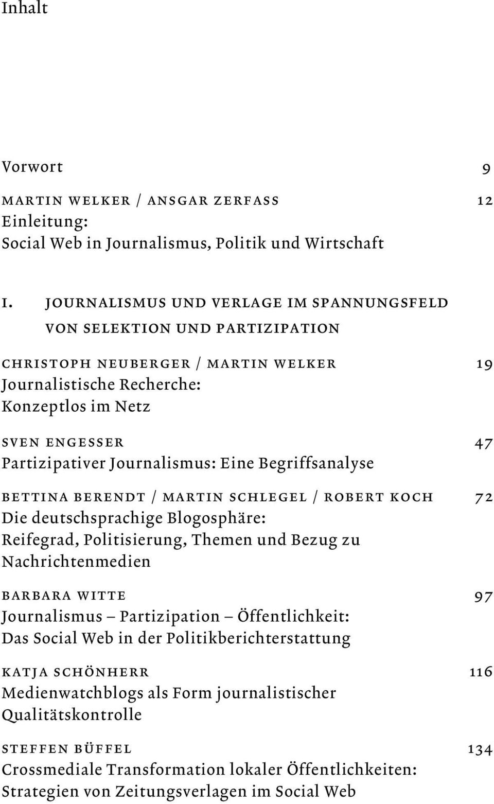 Journalismus: Eine Begriffsanalyse bettina berendt / martin schlegel / robert koch 72 Die deutschsprachige Blogosphäre: Reifegrad, Politisierung, Themen und Bezug zu Nachrichtenmedien barbara witte