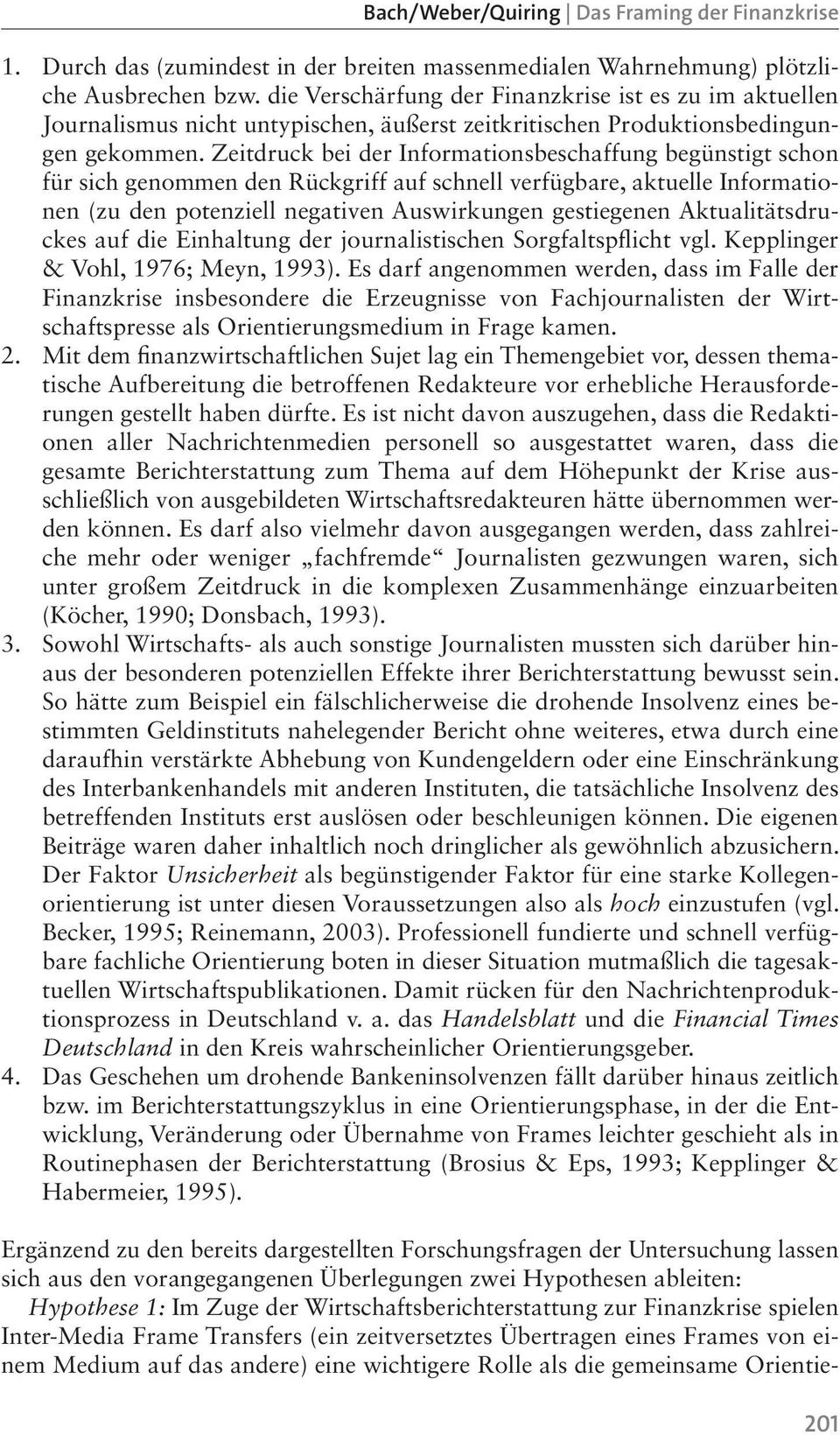 Zeitdruck bei der Informationsbeschaffung begünstigt schon für sich genommen den Rückgriff auf schnell verfügbare, aktuelle Informationen (zu den potenziell negativen Auswirkungen gestiegenen