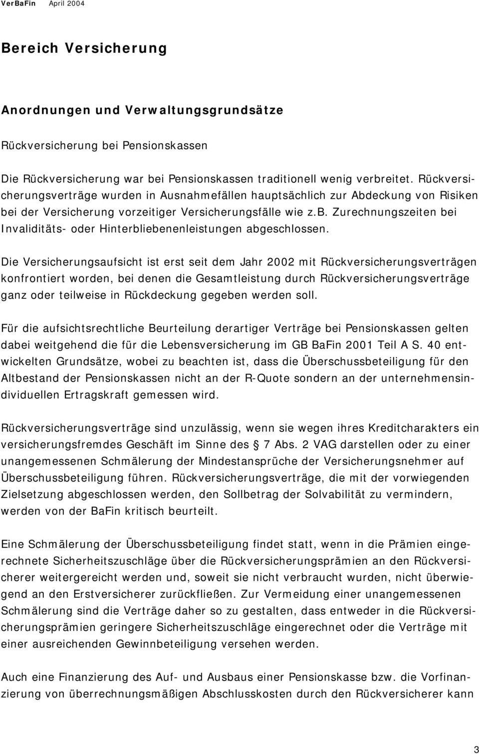 Die Versicherungsaufsicht ist erst seit dem Jahr 2002 mit Rückversicherungsverträgen konfrontiert worden, bei denen die Gesamtleistung durch Rückversicherungsverträge ganz oder teilweise in