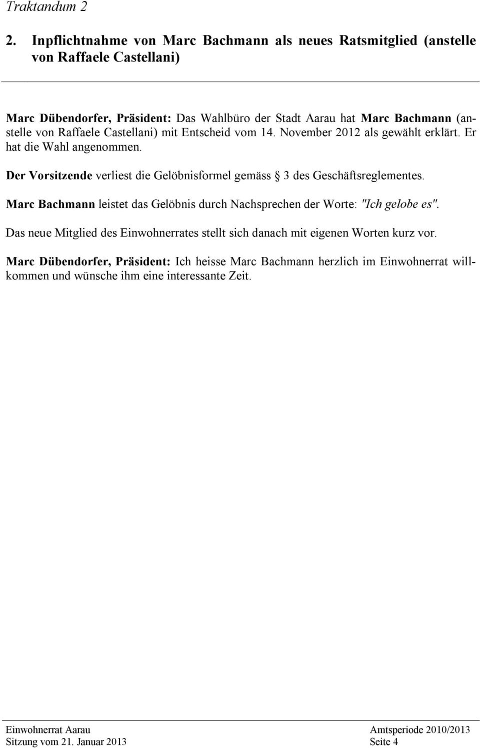 (anstelle von Raffaele Castellani) mit Entscheid vom 14. November 2012 als gewählt erklärt. Er hat die Wahl angenommen.