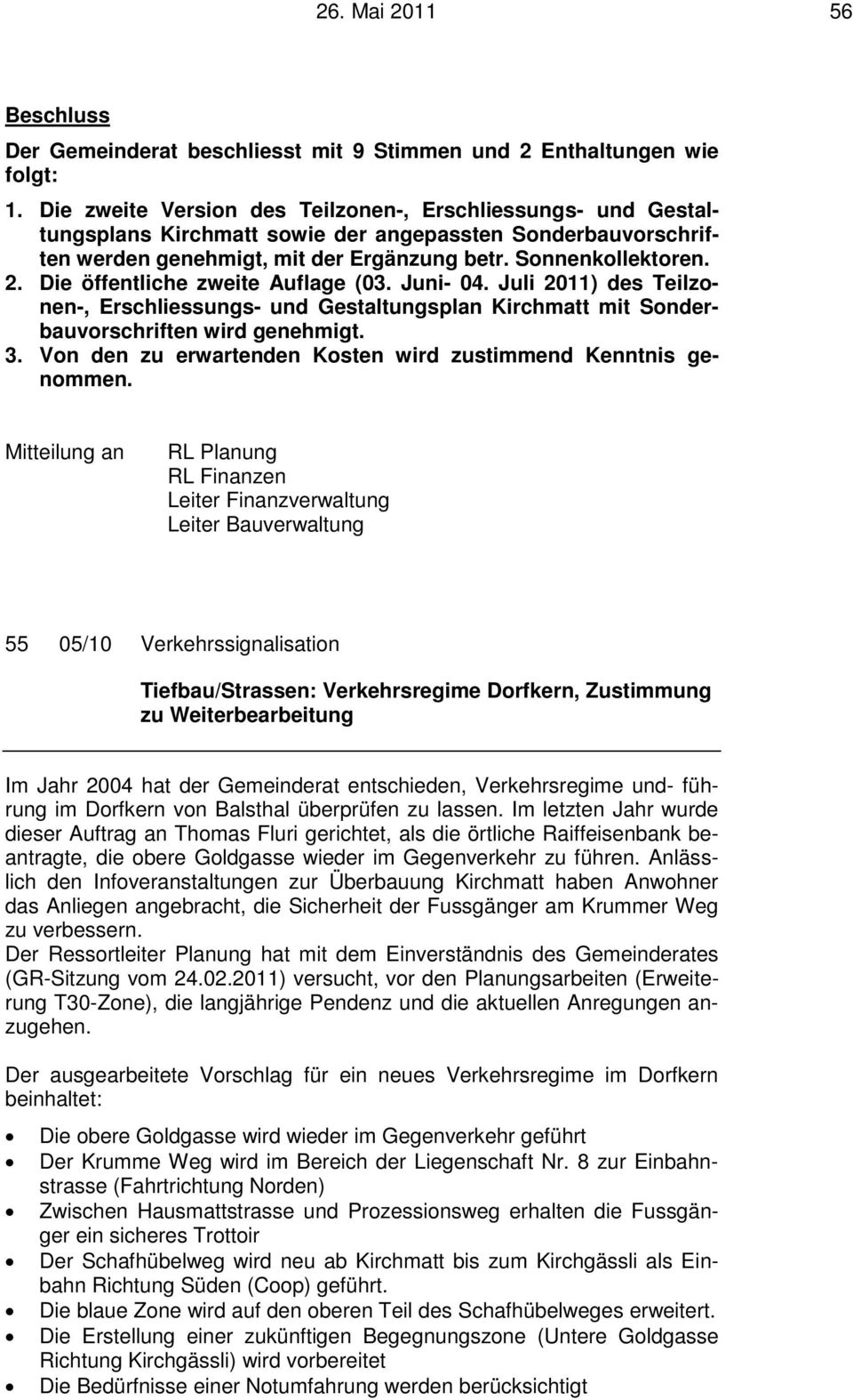 Die öffentliche zweite Auflage (03. Juni- 04. Juli 2011) des Teilzonen-, Erschliessungs- und Gestaltungsplan Kirchmatt mit Sonderbauvorschriften wird genehmigt. 3.