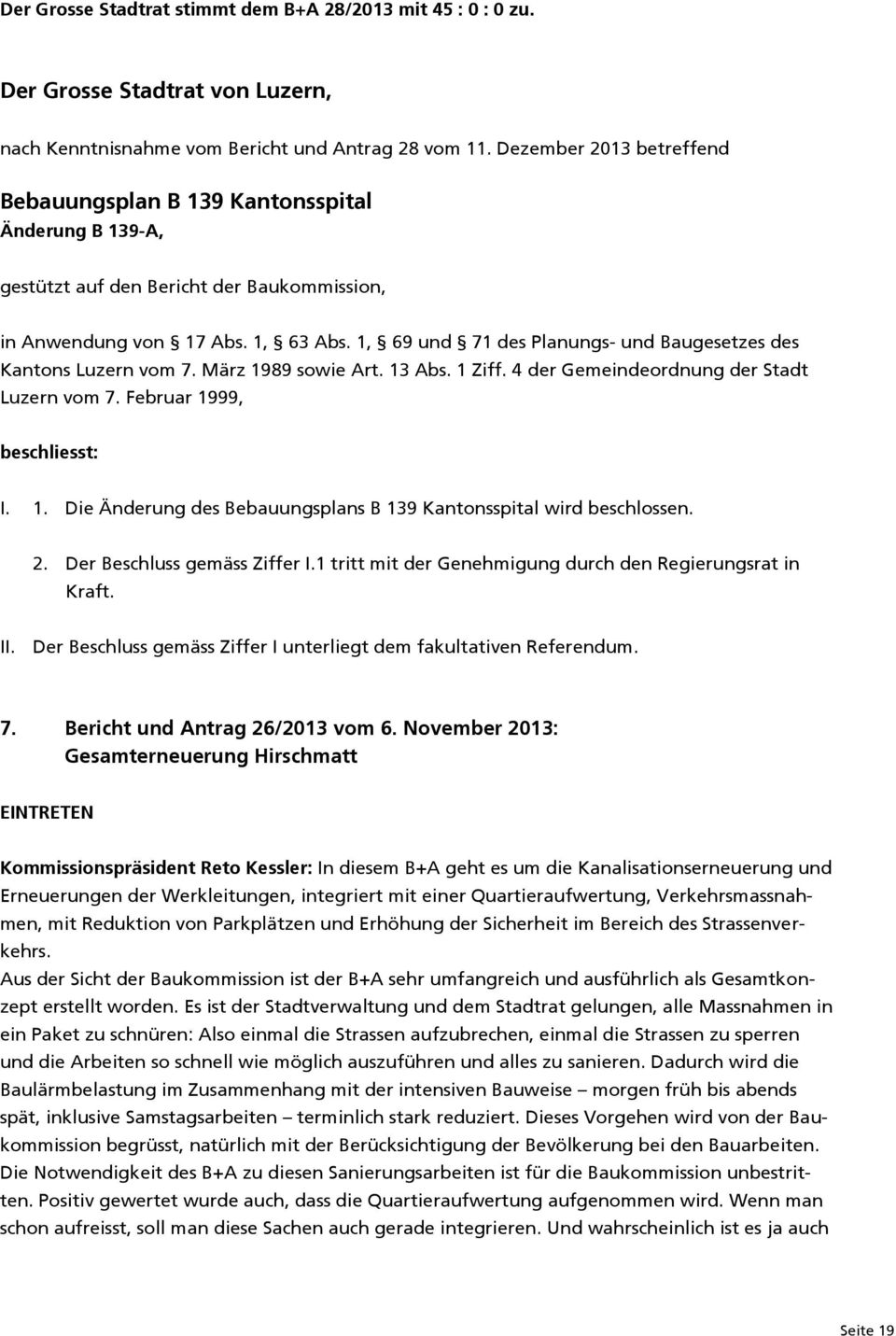 1, 69 und 71 des Planungs- und Baugesetzes des Kantons Luzern vom 7. März 1989 sowie Art. 13 Abs. 1 Ziff. 4 der Gemeindeordnung der Stadt Luzern vom 7. Februar 1999, beschliesst: I. 1. Die Änderung des Bebauungsplans B 139 Kantonsspital wird beschlossen.