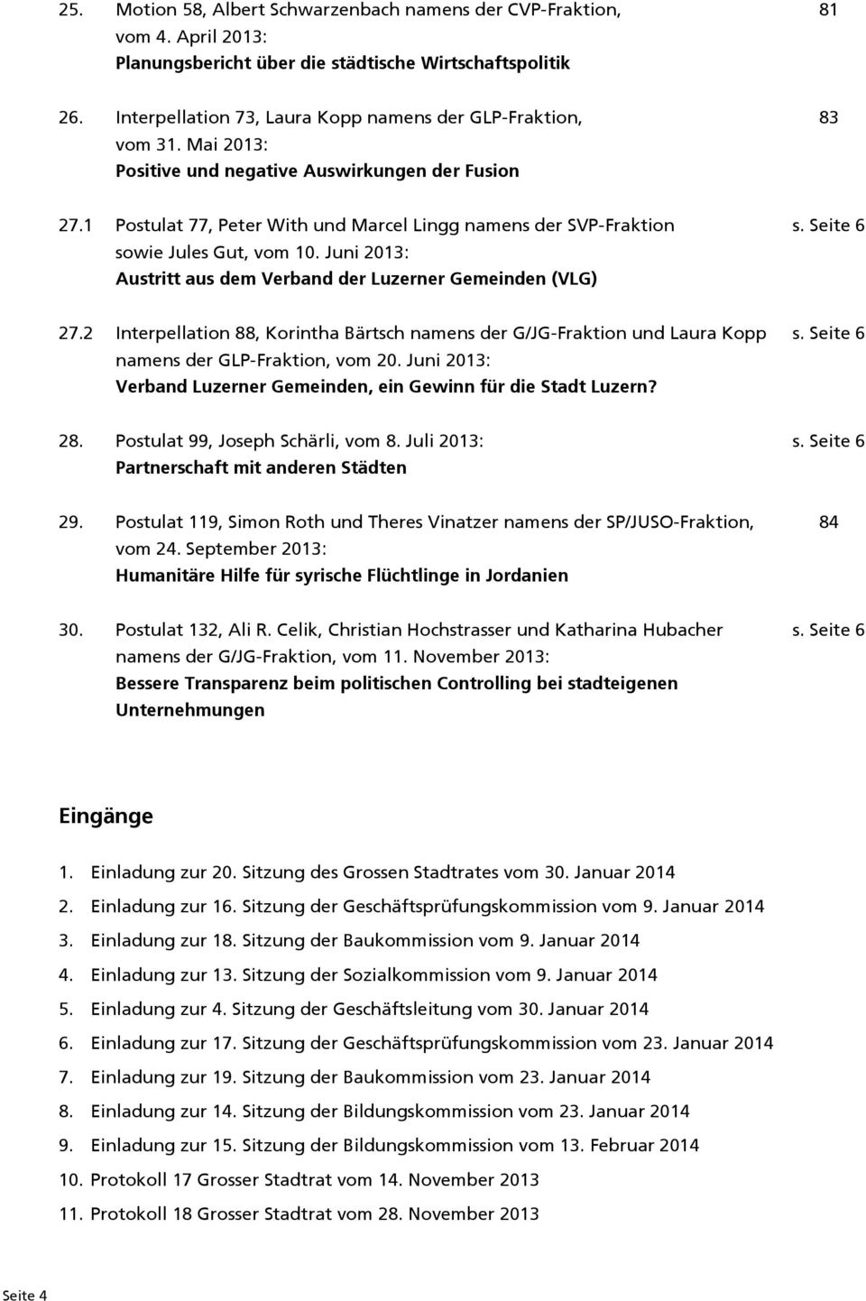 1 Postulat 77, Peter With und Marcel Lingg namens der SVP-Fraktion sowie Jules Gut, vom 10. Juni 2013: Austritt aus dem Verband der Luzerner Gemeinden (VLG) s. Seite 6 27.