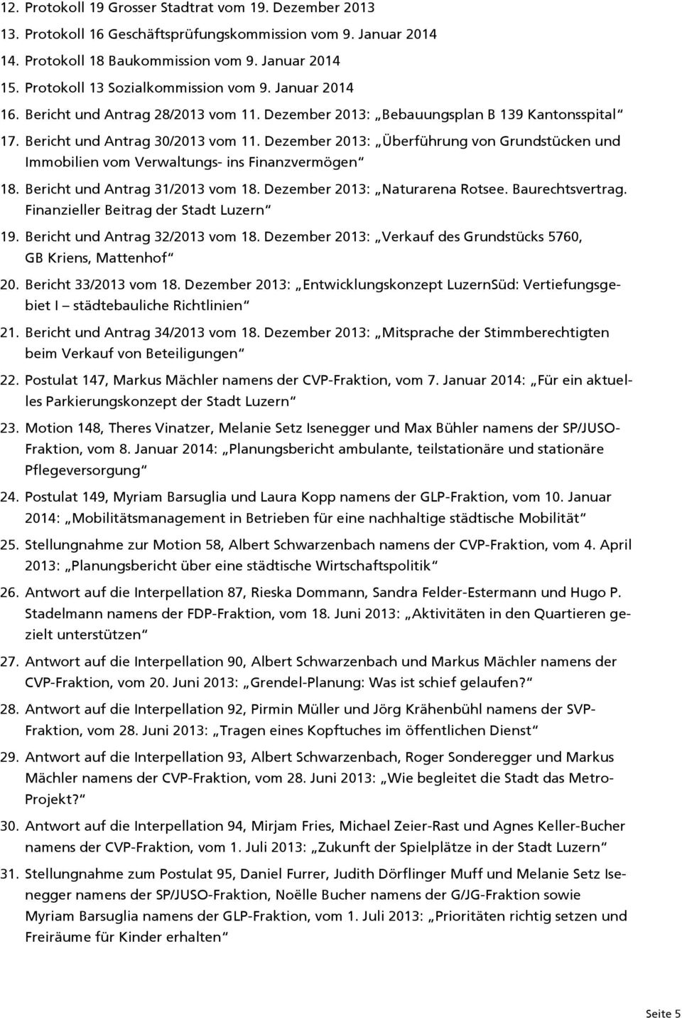 Dezember 2013: Überführung von Grundstücken und Immobilien vom Verwaltungs- ins Finanzvermögen 18. Bericht und Antrag 31/2013 vom 18. Dezember 2013: Naturarena Rotsee. Baurechtsvertrag.