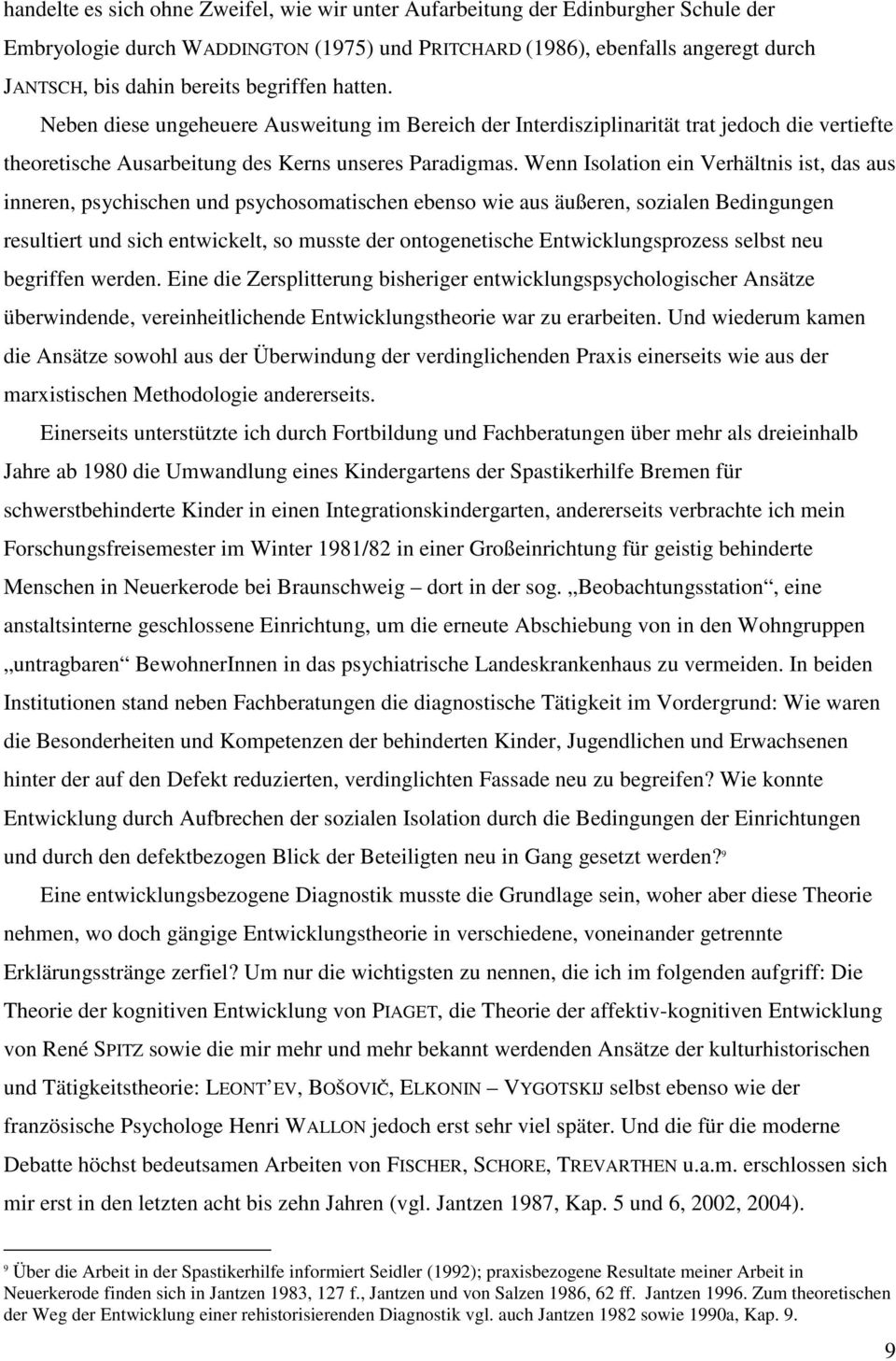 Wenn Isolation ein Verhältnis ist, das aus inneren, psychischen und psychosomatischen ebenso wie aus äußeren, sozialen Bedingungen resultiert und sich entwickelt, so musste der ontogenetische