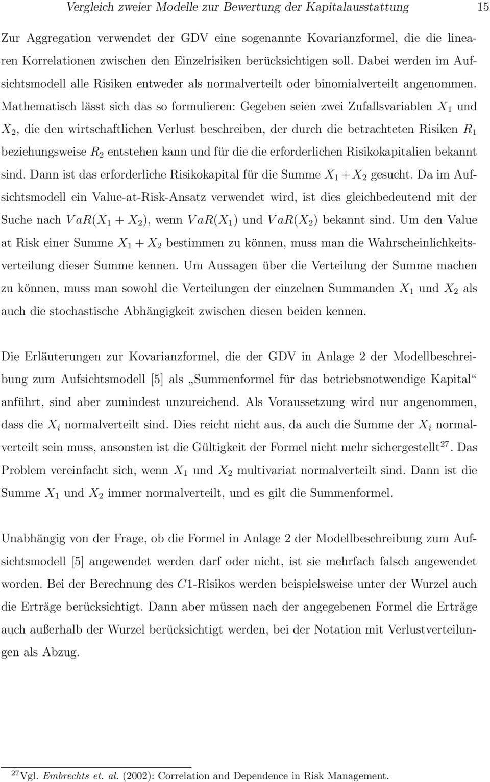 Mathematisch lässt sich das so formulieren: Gegeben seien zwei Zufallsvariablen X 1 und X 2, die den wirtschaftlichen Verlust beschreiben, der durch die betrachteten Risiken R 1 beziehungsweise R 2