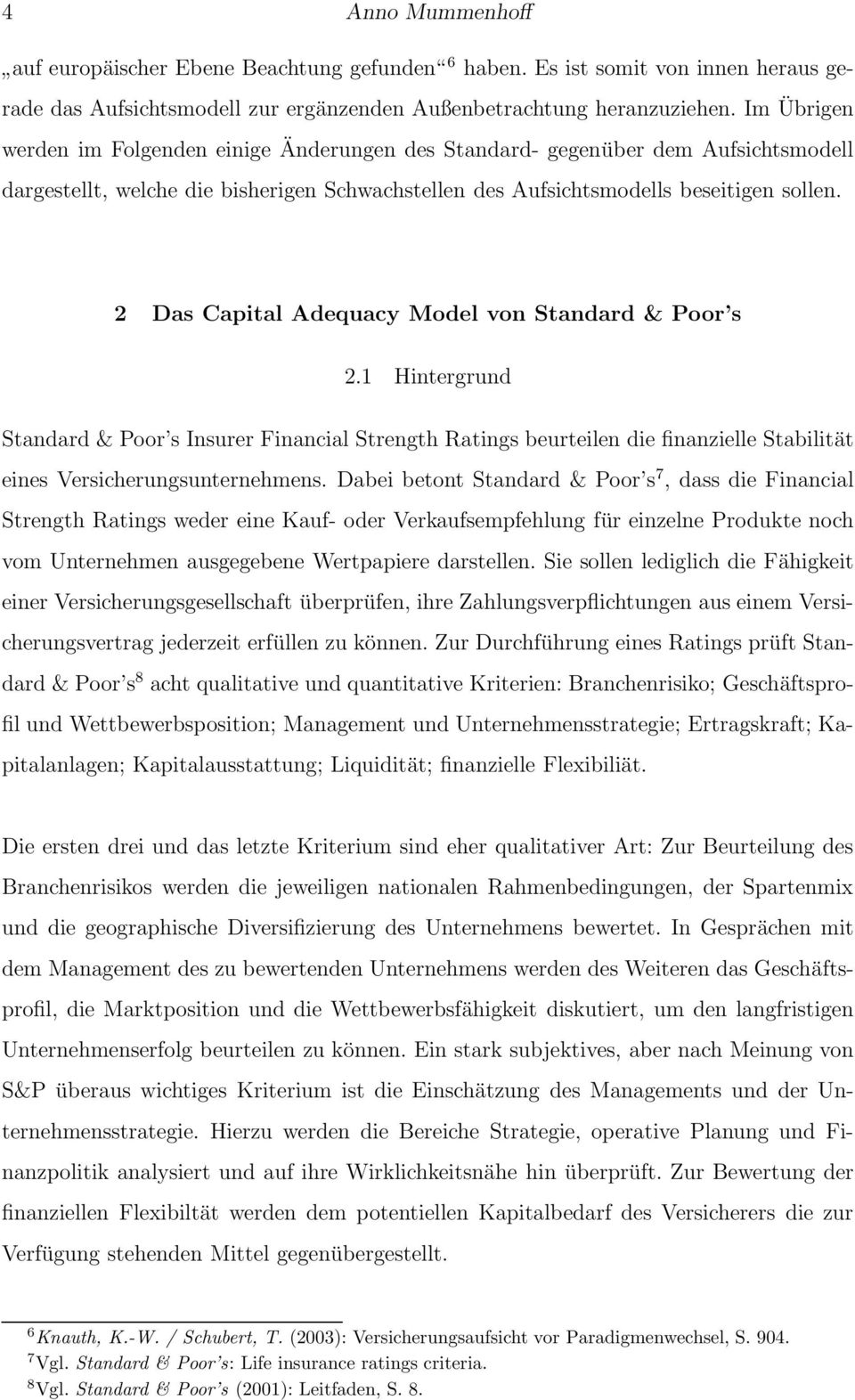 2 Das Capital Adequacy Model von Standard & Poor s 2.1 Hintergrund Standard & Poor s Insurer Financial Strength Ratings beurteilen die finanzielle Stabilität eines Versicherungsunternehmens.