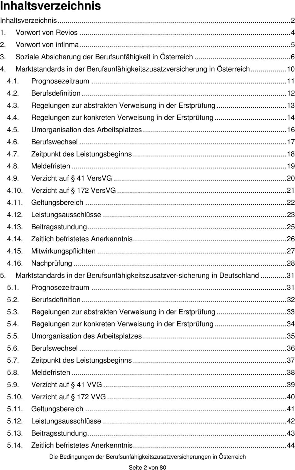 ..4 4.5. Umorganisation des Arbeitsplatzes...6 4.6. Berufswechsel...7 4.7. Zeitpunkt des Leistungsbeginns...8 4.8. Meldefristen...9 4.9. Verzicht auf 4 VersVG...20 4.0. Verzicht auf 72 VersVG...2 4.