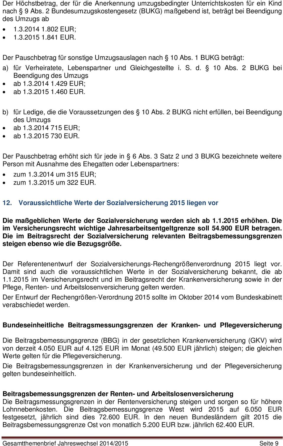 3.2014 1.429 EUR; ab 1.3.2015 1.460 EUR. b) für Ledige, die die Voraussetzungen des 10 Abs. 2 BUKG nicht erfüllen, bei Beendigung des Umzugs ab 1.3.2014 715 EUR; ab 1.3.2015 730 EUR.
