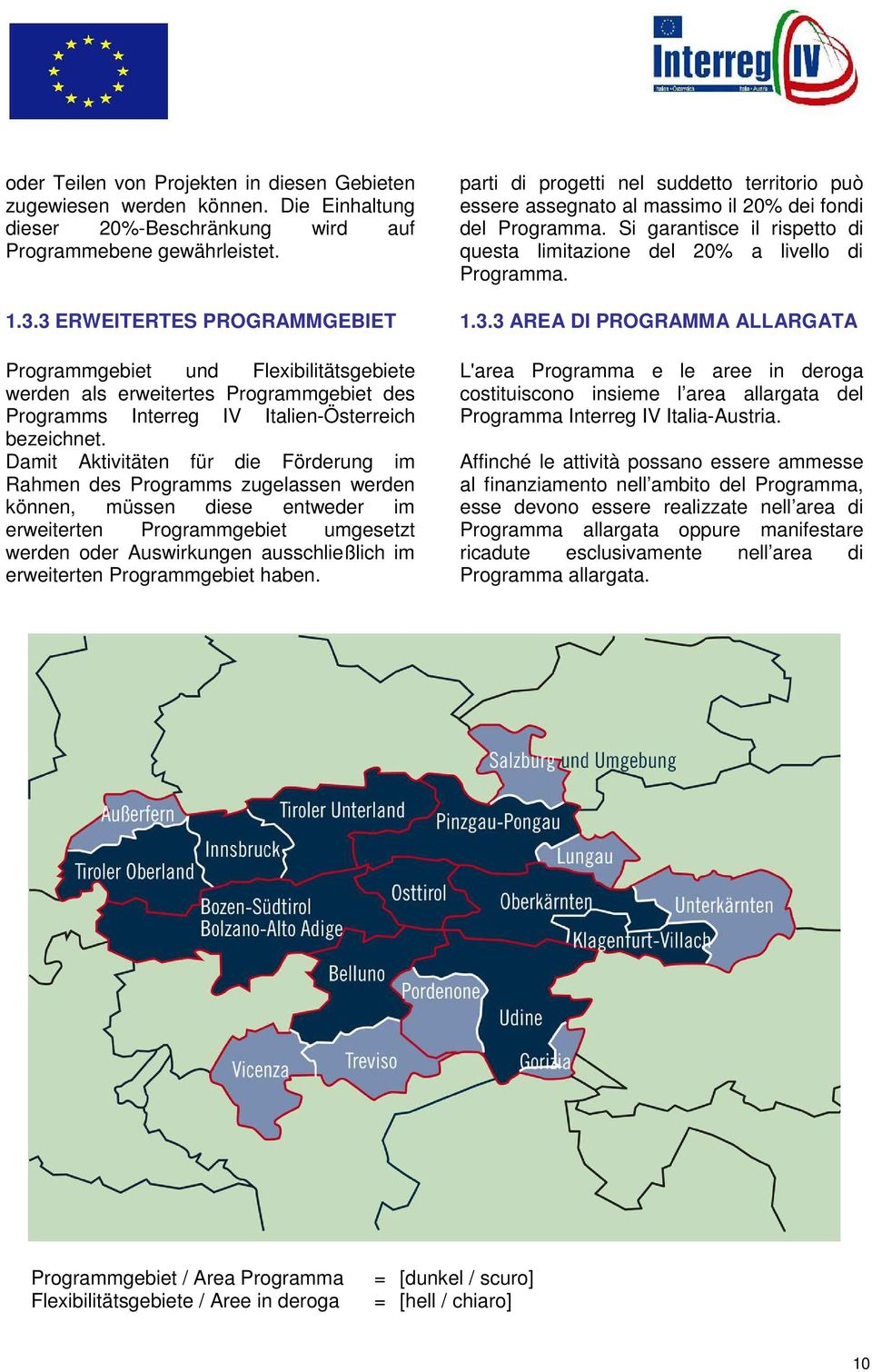 3 ERWEITERTES PROGRAMMGEBIET 1.3.3 AREA DI PROGRAMMA ALLARGATA Programmgebiet und Flexibilitätsgebiete werden als erweitertes Programmgebiet des Programms Interreg IV Italien-Österreich bezeichnet.