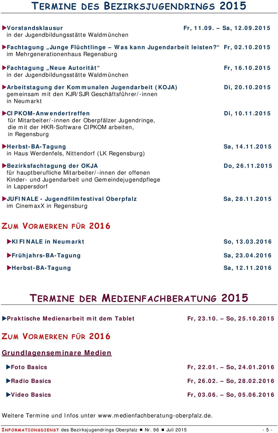 11.2015 für Mitarbeiter/-innen der Oberpfälzer Jugendringe, die mit der HKR-Software CIPKOM arbeiten, in Regensburg Herbst-BA-Tagung Sa, 14.11.2015 in Haus Werdenfels, Nittendorf (LK Regensburg) Bezirksfachtagung der OKJA Do, 26.