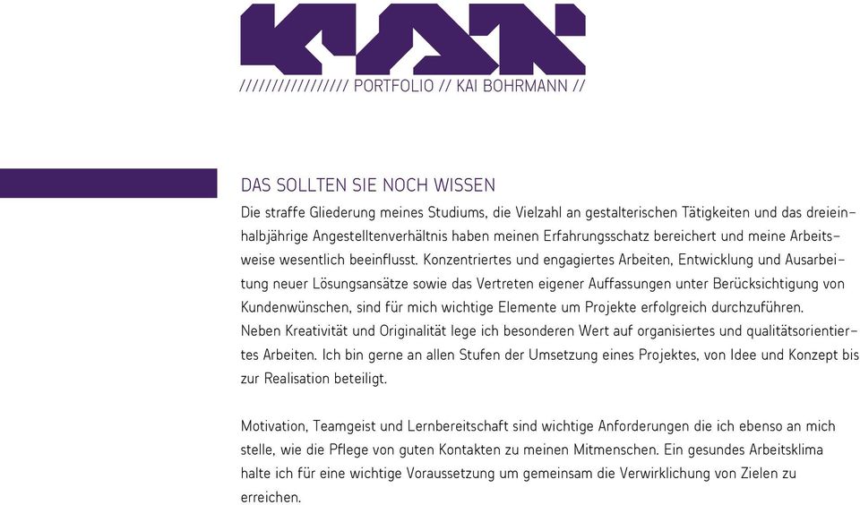 Konzentriertes und engagiertes Arbeiten, Entwicklung und Ausarbeitung neuer Lösungsansätze sowie das Vertreten eigener Auffassungen unter Berücksichtigung von Kundenwünschen, sind für mich wichtige