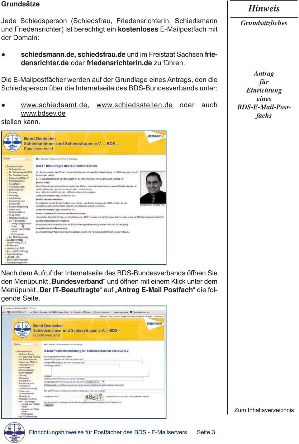 Die E-Mailpostfächer werden auf der Grundlage eines Antrags, den die Schiedsperson über die Internetseite des BDS-Bundesverbands unter: www.schiedsamt.de, www.schiedsstellen.de oder auch www.bdsev.