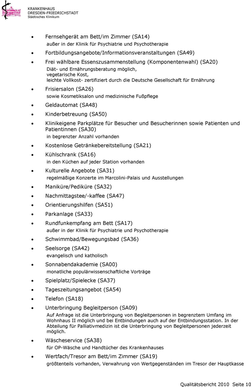 und medizinische Fußpflege Geldautomat (SA48) Kinderbetreuung (SA50) Klinikeigene Parkplätze für Besucher und Besucherinnen sowie Patienten und Patientinnen (SA30) in begrenzter Anzahl vorhanden