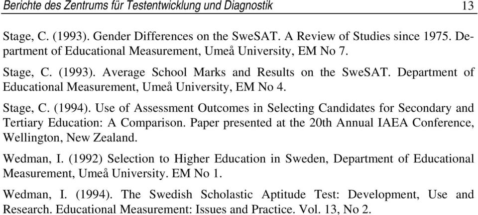 Stage, C. (1994). Use of Assessment Outcomes in Selecting Candidates for Secondary and Tertiary Education: A Comparison. Paper presented at the 20th Annual IAEA Conference, Wellington, New Zealand.