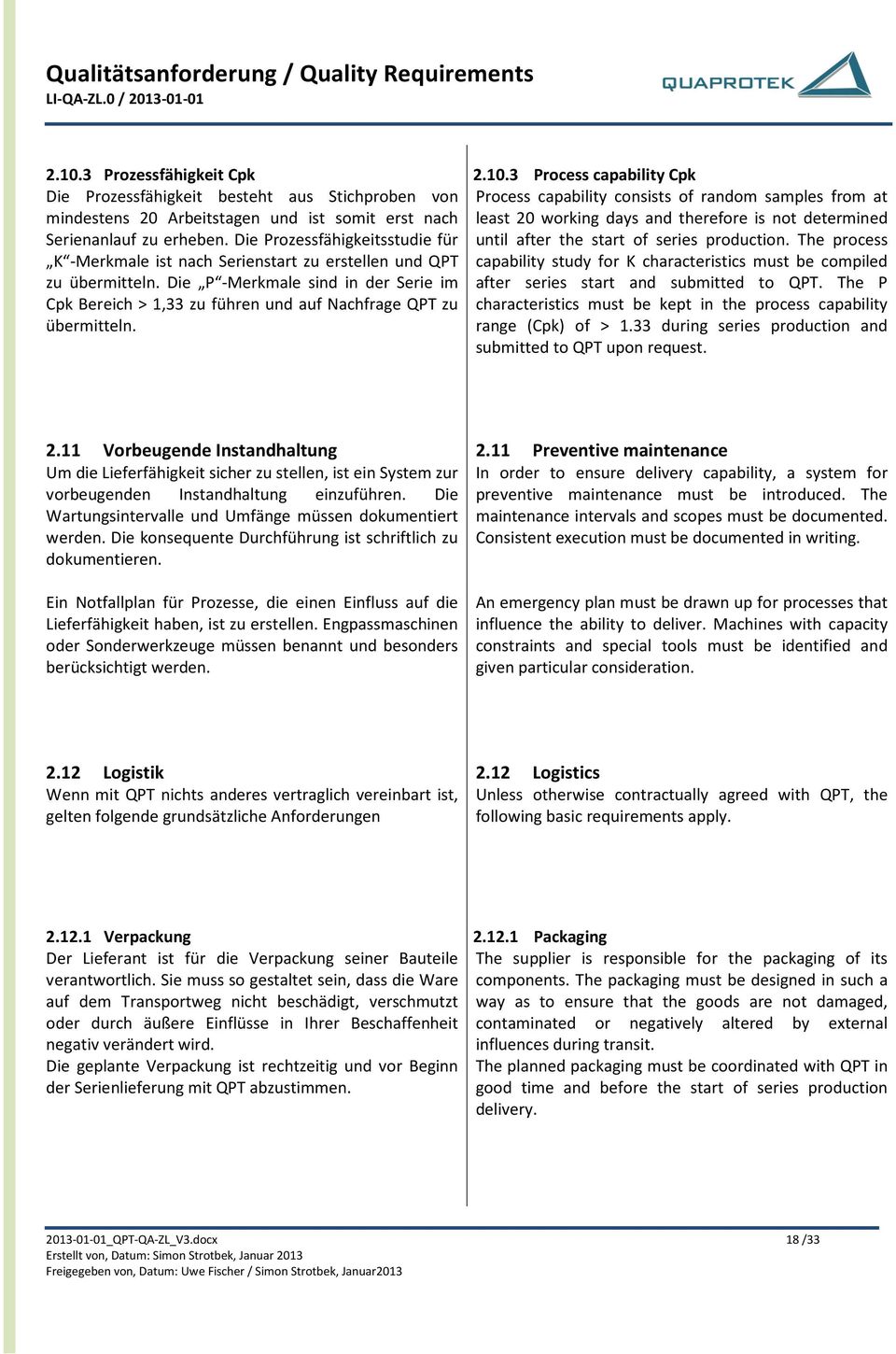 The process K -Merkmale ist nach Serienstart zu erstellen und QPT capability study for K characteristics must be compiled zu übermitteln.