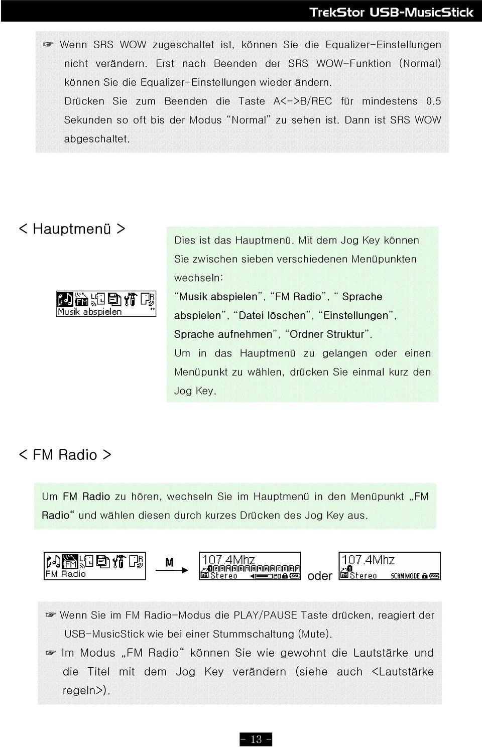 Mit dem Jog Key können Sie zwischen sieben verschiedenen Menüpunkten wechseln: Musik abspielen, FM Radio, Sprache abspielen, Datei löschen, Einstellungen, Sprache aufnehmen, Ordner Struktur.