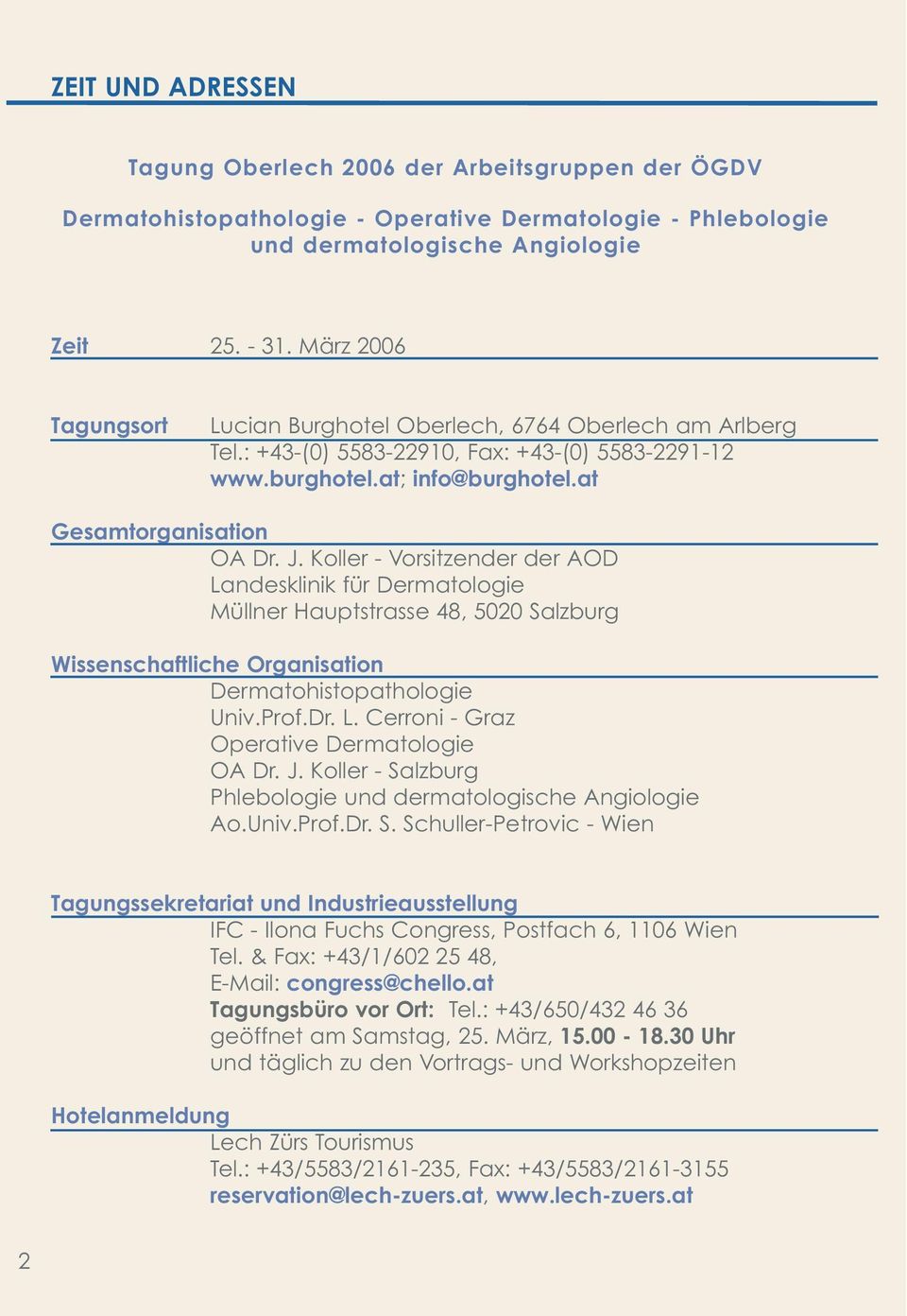 Koller - Vorsitzender der AOD Landesklinik für Dermatologie Müllner Hauptstrasse 48, 5020 Salzburg Wissenschaftliche Organisation Dermatohistopathologie Univ.Prof.Dr. L. Cerroni - Graz Operative Dermatologie OA Dr.