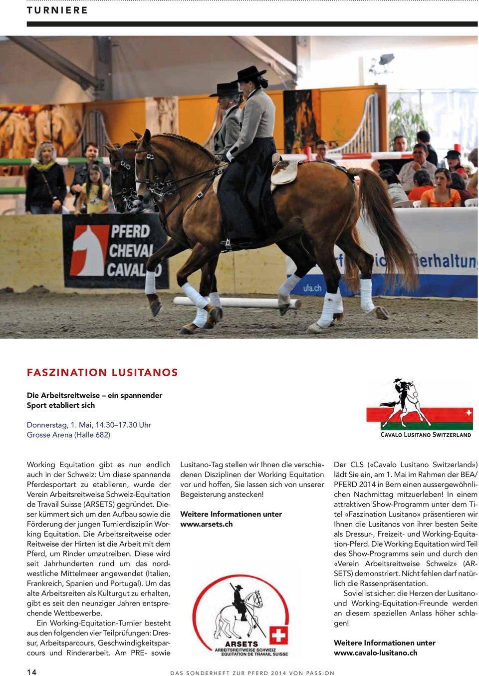 Travail Suisse (ARSETS) gegründet. Dieser kümmert sich um den Aufbau sowie die Förderung der jungen Turnierdisziplin Working Equitation.