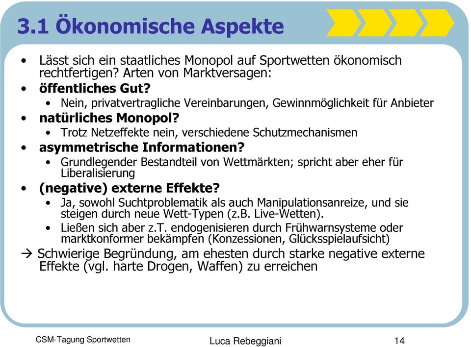 Grundlegender Bestandteil von Wettmärkten; spricht aber eher für Liberalisierung (negative) externe Effekte?