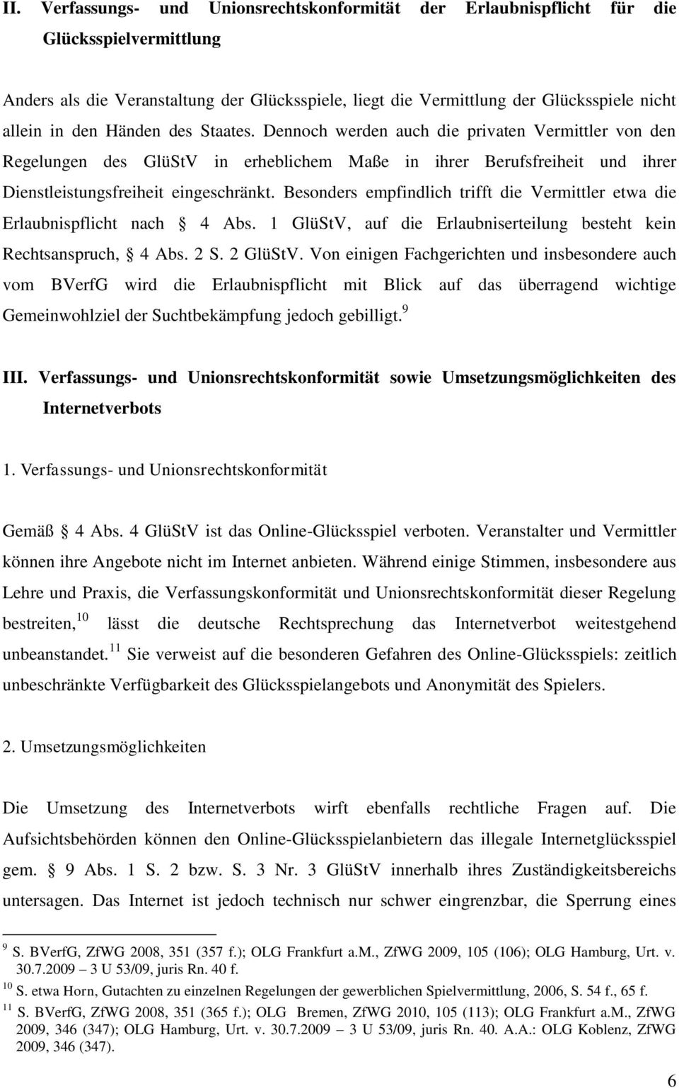 Besonders empfindlich trifft die Vermittler etwa die Erlaubnispflicht nach 4 Abs. 1 GlüStV, auf die Erlaubniserteilung besteht kein Rechtsanspruch, 4 Abs. 2 S. 2 GlüStV.