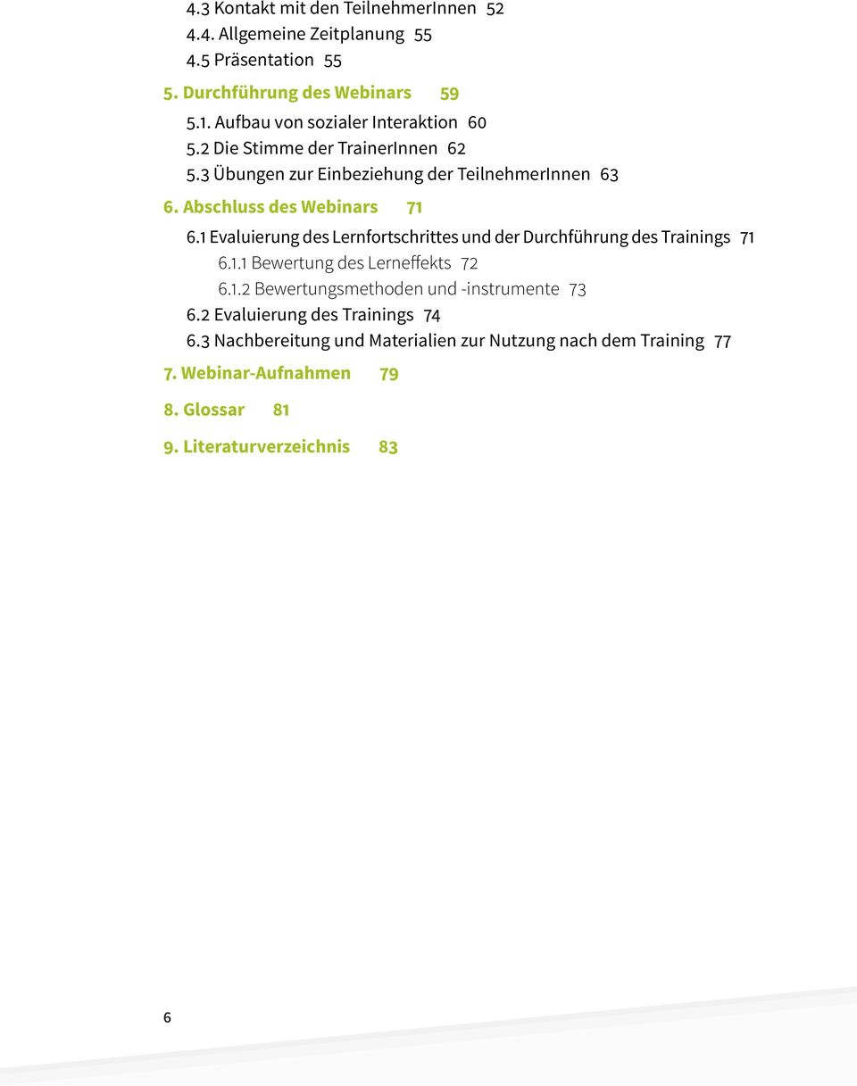 Abschluss des Webinars 71 6.1 Evaluierung des Lernfortschrittes und der Durchführung des Trainings 71 6.1.1 Bewertung des Lerneffekts 72 6.1.2 Bewertungsmethoden und -instrumente 73 6.