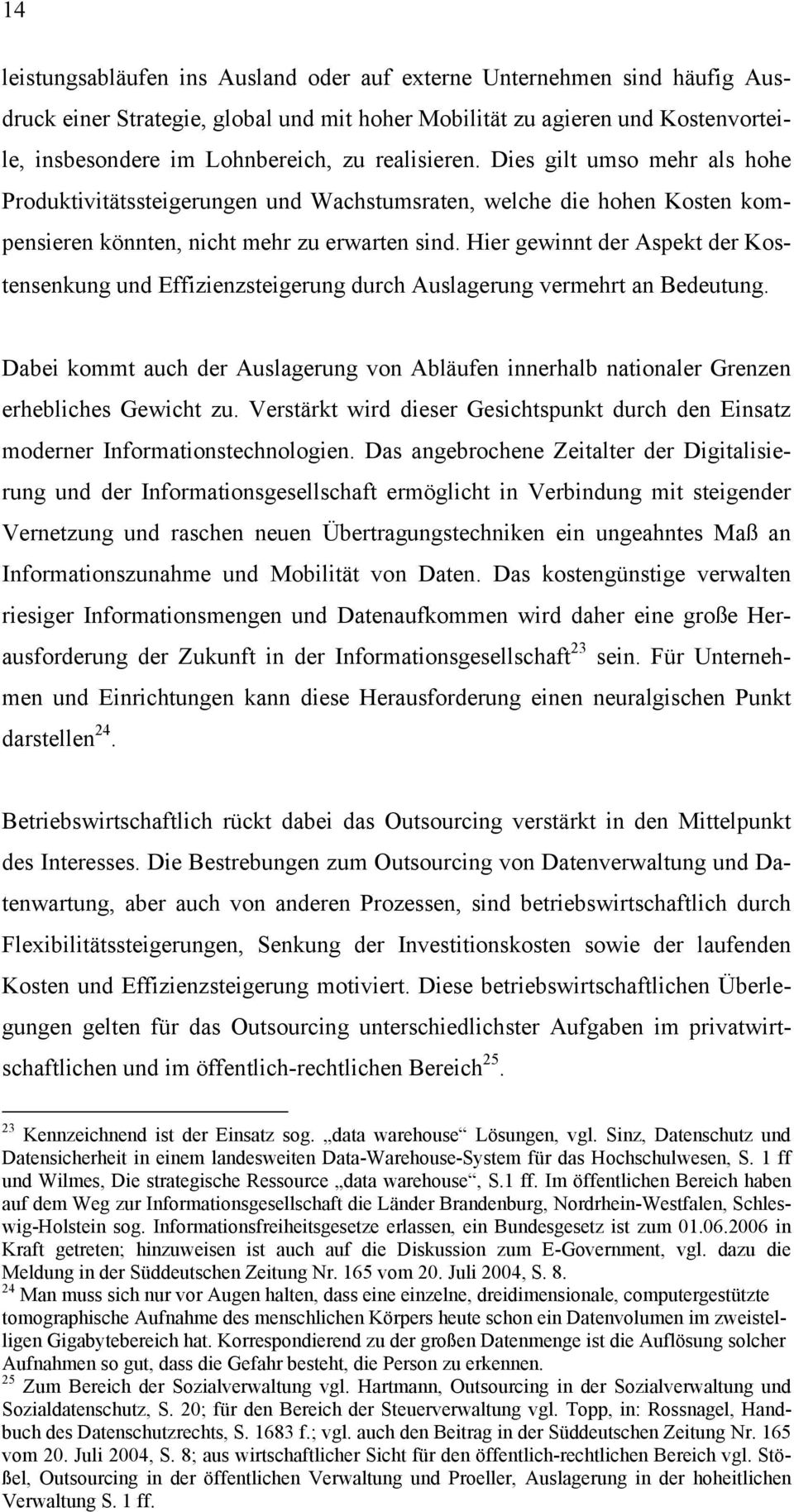 Hier gewinnt der Aspekt der Kostensenkung und Effizienzsteigerung durch Auslagerung vermehrt an Βedeutung.