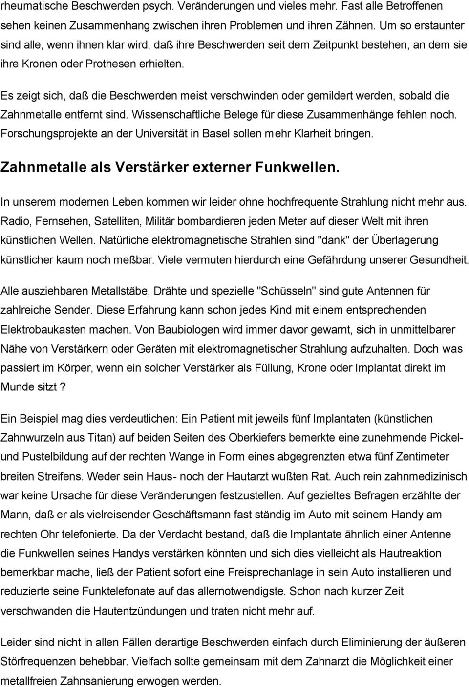 Es zeigt sich, daß die Beschwerden meist verschwinden oder gemildert werden, sobald die Zahnmetalle entfernt sind. Wissenschaftliche Belege für diese Zusammenhänge fehlen noch.