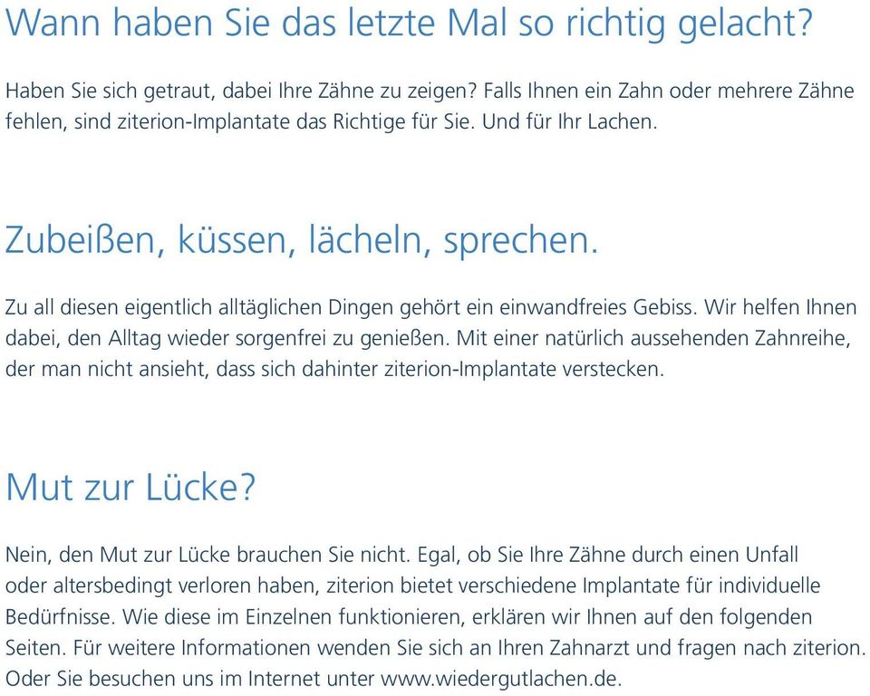 Mit einer natürlich aussehenden Zahnreihe, der man nicht ansieht, dass sich dahinter ziterion-implantate verstecken. Mut zur Lücke? Nein, den Mut zur Lücke brauchen Sie nicht.