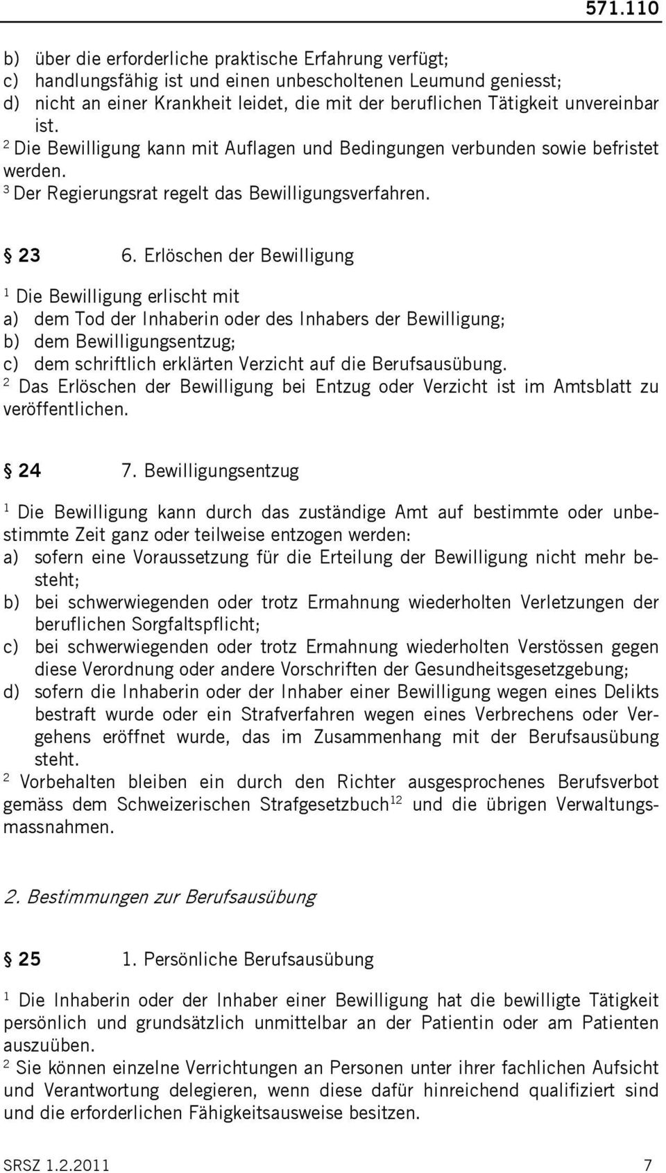 Erlöschen der Bewilligung Die Bewilligung erlischt mit a) dem Tod der Inhaberin oder des Inhabers der Bewilligung; b) dem Bewilligungsentzug; c) dem schriftlich erklärten Verzicht auf die