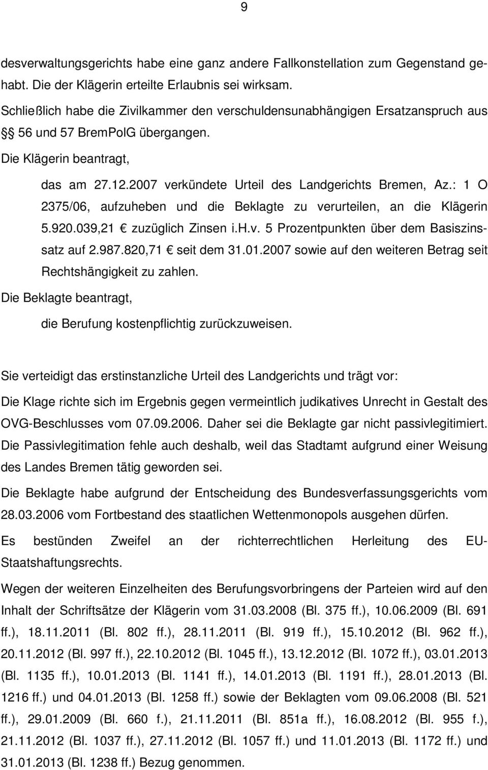 : 1 O 2375/06, aufzuheben und die Beklagte zu verurteilen, an die Klägerin 5.920.039,21 zuzüglich Zinsen i.h.v. 5 Prozentpunkten über dem Basiszinssatz auf 2.987.820,71 seit dem 31.01.