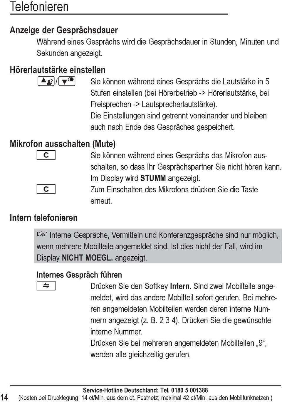 Die Einstellungen sind getrennt voneinander und bleiben auch nach Ende des Gespräches gespeichert.