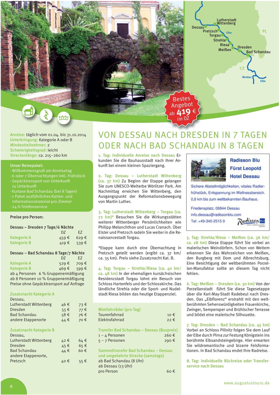 Frühstück Kurtaxe Bad Schandau (bei 8 Tagen) Dessau Dresden 7 Tage/6 Nächte Kategorie A 459 629 Kategorie B 419 539 Dessau Bad Schandau 8 Tage/7 Nächte Kategorie A 529 709 Kategorie B 469 599 ab 4