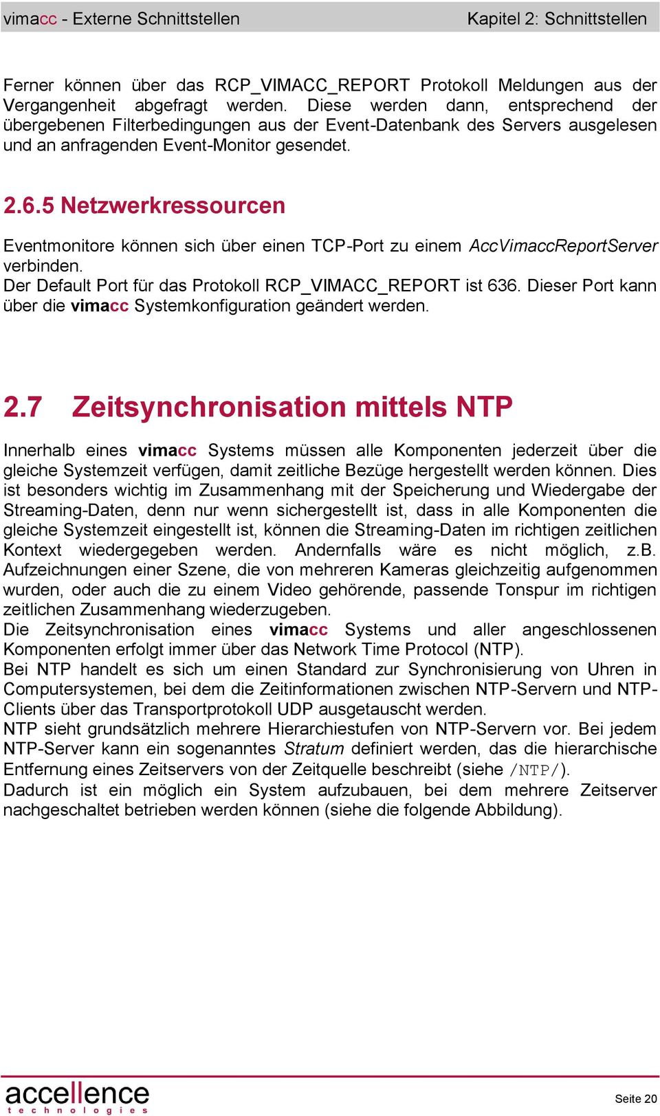 5 Netzwerkressourcen Eventmonitore können sich über einen TCP-Port zu einem AccVimaccReportServer verbinden. Der Default Port für das Protokoll RCP_VIMACC_REPORT ist 636.