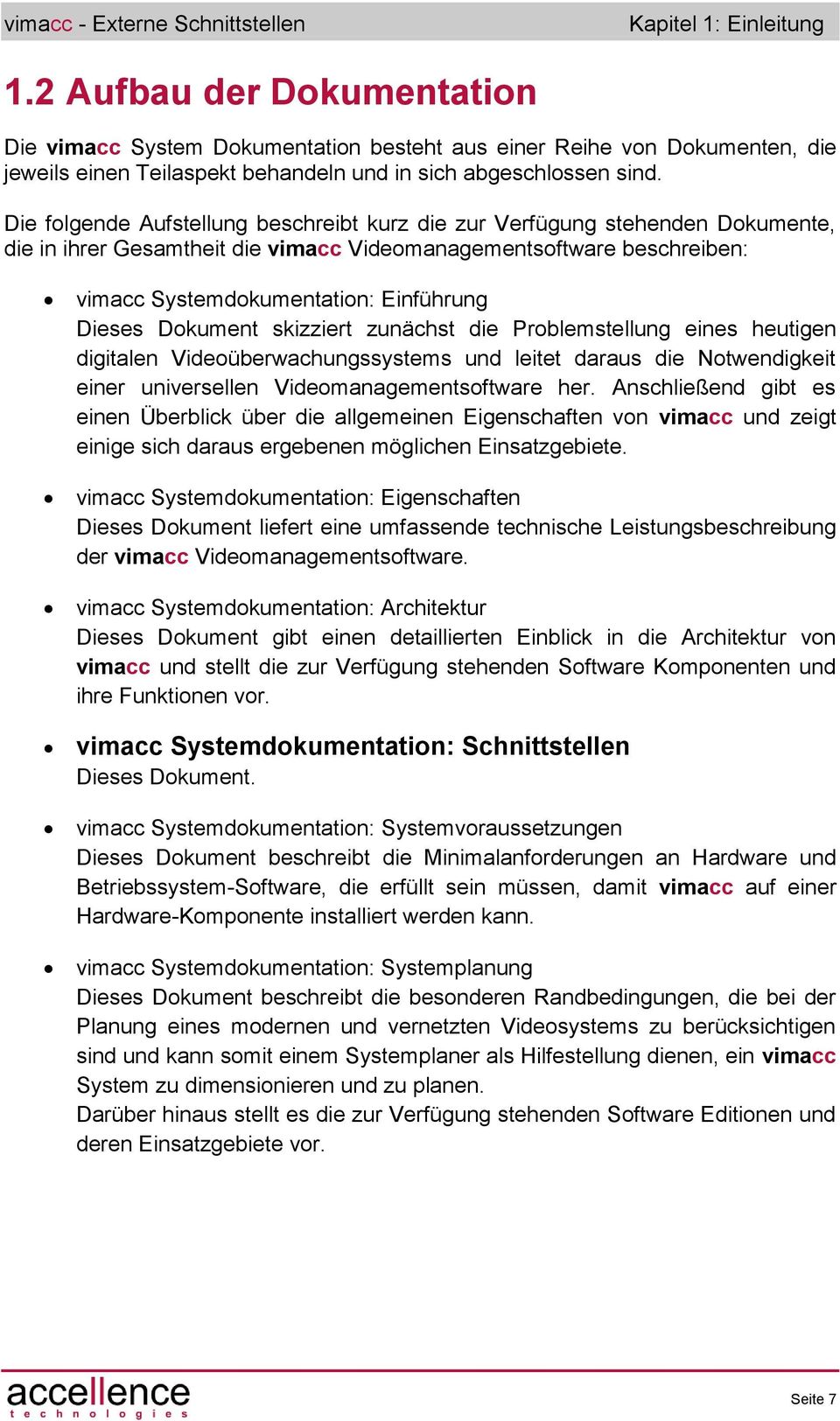 Dokument skizziert zunächst die Problemstellung eines heutigen digitalen Videoüberwachungssystems und leitet daraus die Notwendigkeit einer universellen Videomanagementsoftware her.