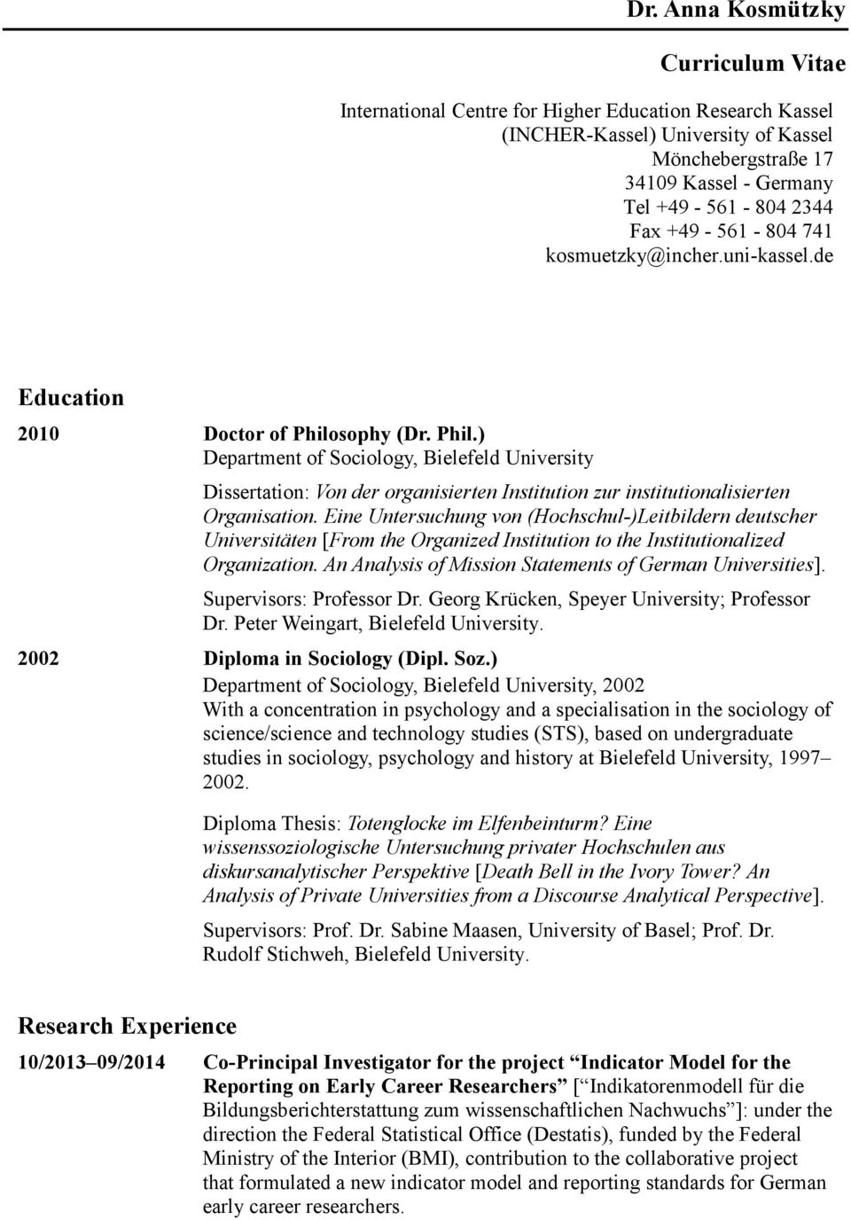 sophy (Dr. Phil.) Department of Sociology, Bielefeld University Dissertation: Von der organisierten Institution zur institutionalisierten Organisation.